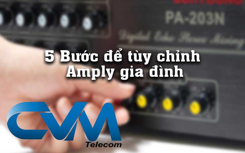 5 buoc tuy chinh amply gia dinh